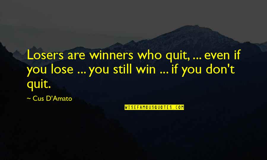 Winners Losers Quotes By Cus D'Amato: Losers are winners who quit, ... even if