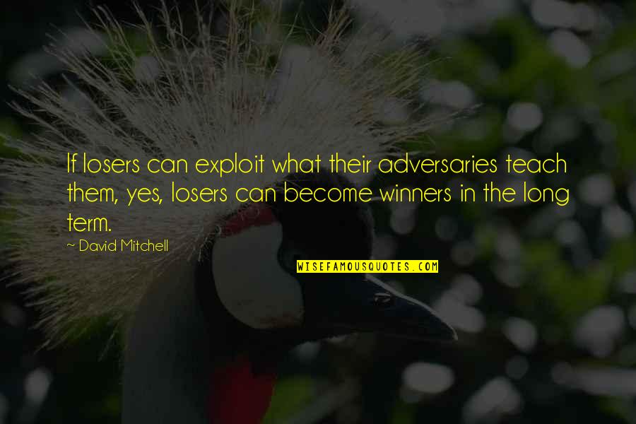 Winners Losers Quotes By David Mitchell: If losers can exploit what their adversaries teach