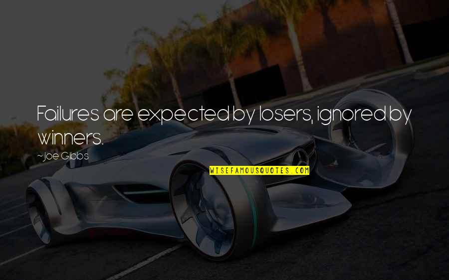 Winners Losers Quotes By Joe Gibbs: Failures are expected by losers, ignored by winners.