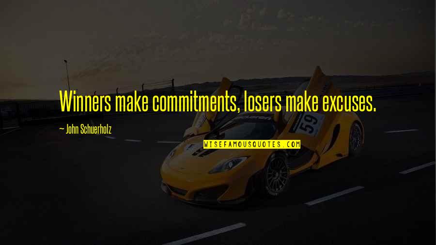 Winners Losers Quotes By John Schuerholz: Winners make commitments, losers make excuses.