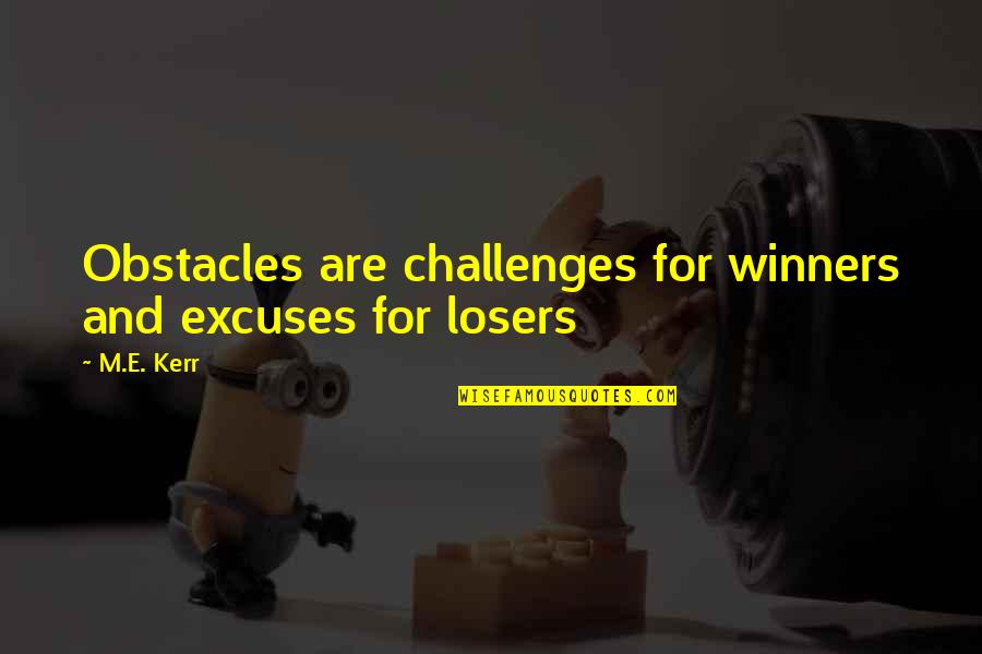 Winners Losers Quotes By M.E. Kerr: Obstacles are challenges for winners and excuses for
