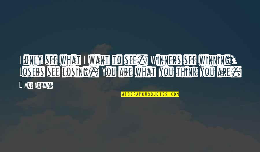 Winners Losers Quotes By Moe Norman: I only see what I want to see.