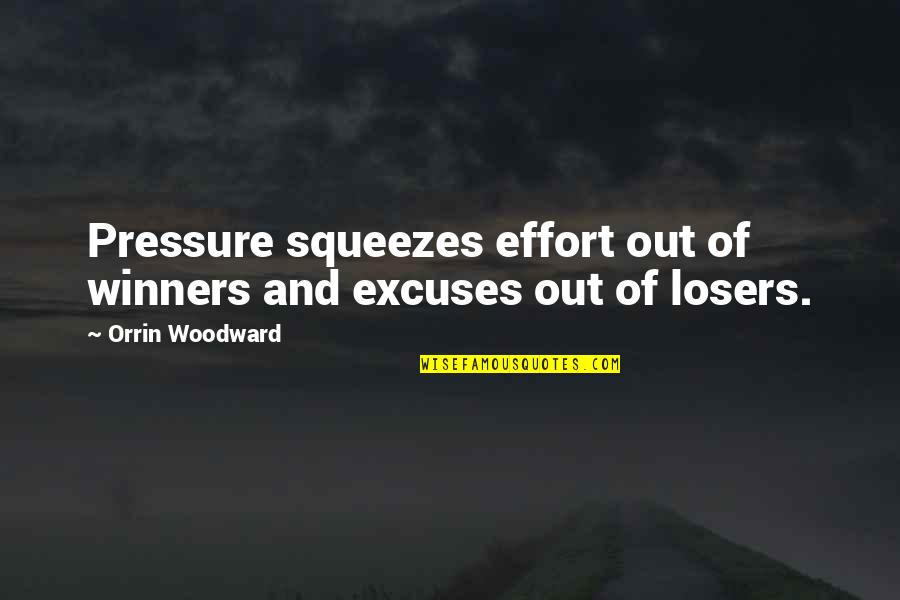 Winners Losers Quotes By Orrin Woodward: Pressure squeezes effort out of winners and excuses