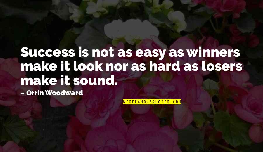 Winners Losers Quotes By Orrin Woodward: Success is not as easy as winners make