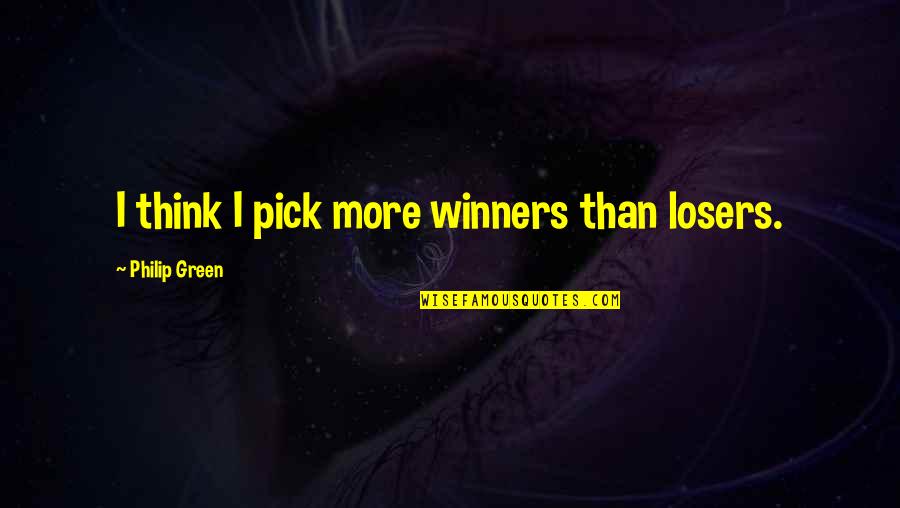 Winners Losers Quotes By Philip Green: I think I pick more winners than losers.