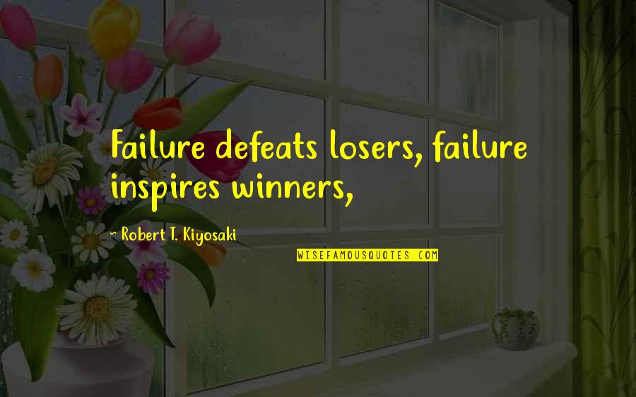 Winners Losers Quotes By Robert T. Kiyosaki: Failure defeats losers, failure inspires winners,