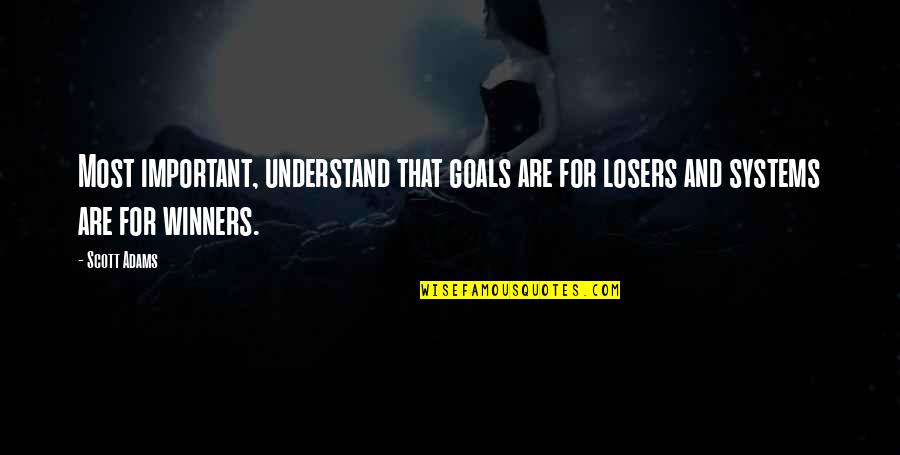 Winners Losers Quotes By Scott Adams: Most important, understand that goals are for losers