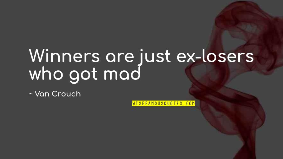 Winners Losers Quotes By Van Crouch: Winners are just ex-losers who got mad