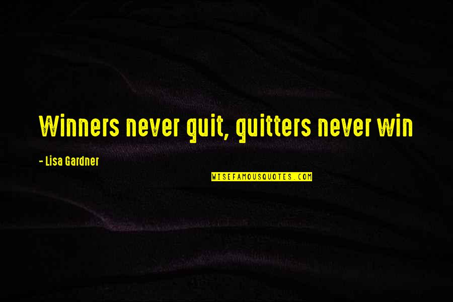Winners Never Quit And Quitters Never Win Quotes By Lisa Gardner: Winners never quit, quitters never win