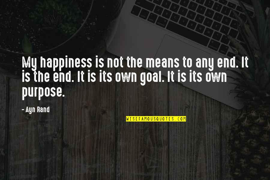 Winners Never Quit Quitters Never Win Quotes By Ayn Rand: My happiness is not the means to any Winners Never Quit Quitters Never Win Quotes By Ayn Rand: My happiness is not the means to any