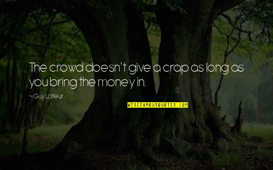 Winners Never Quit Quitters Never Win Quotes By Guy Lafleur: The crowd doesn't give a crap as long