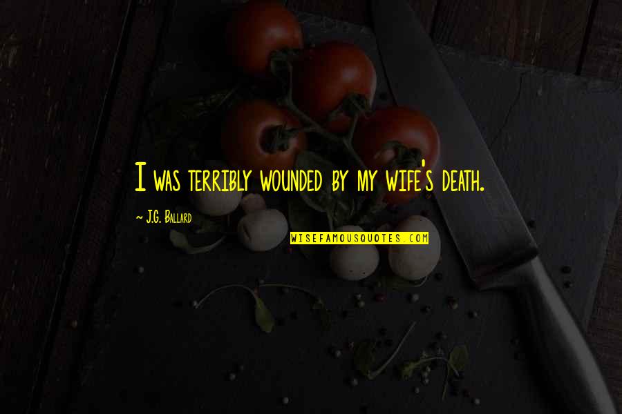 Winners Never Quit Quitters Never Win Quotes By J.G. Ballard: I was terribly wounded by my wife's death. Winners Never Quit Quitters Never Win Quotes By J.G. Ballard: I was terribly wounded by my wife's death.