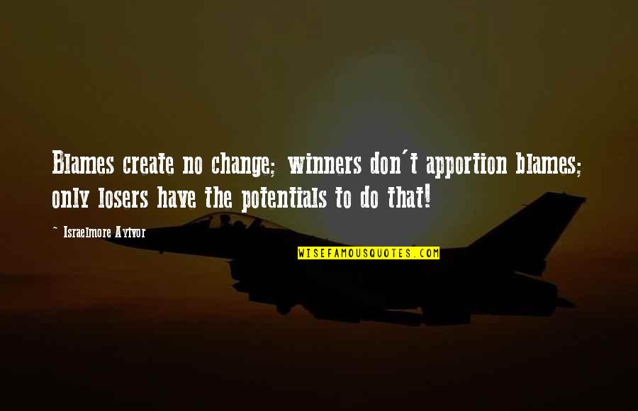 Winners Quotes By Israelmore Ayivor: Blames create no change; winners don't apportion blames;