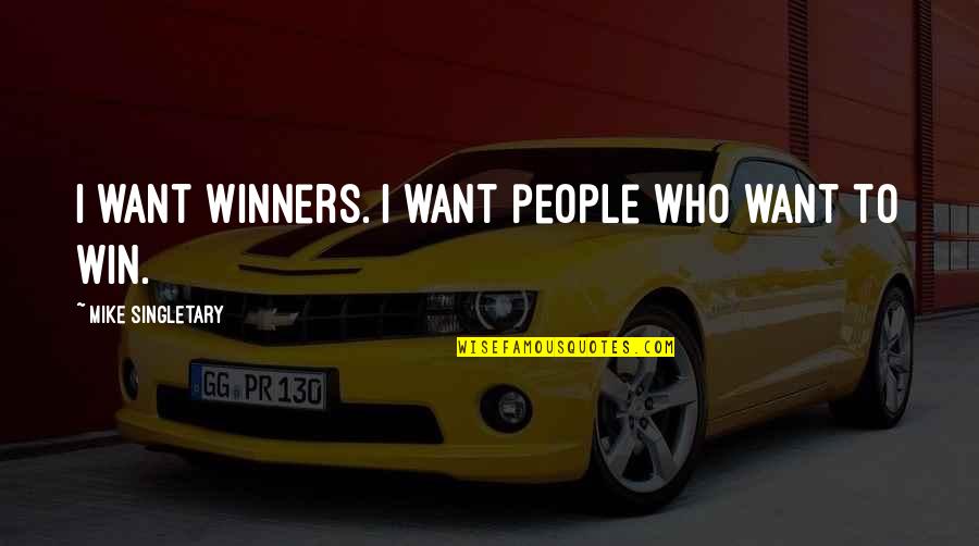 Winners Quotes By Mike Singletary: I want winners. I want people who want