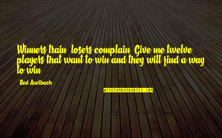 Winners Versus Losers Quotes By Red Auerbach: Winners train, losers complain. Give me twelve players
