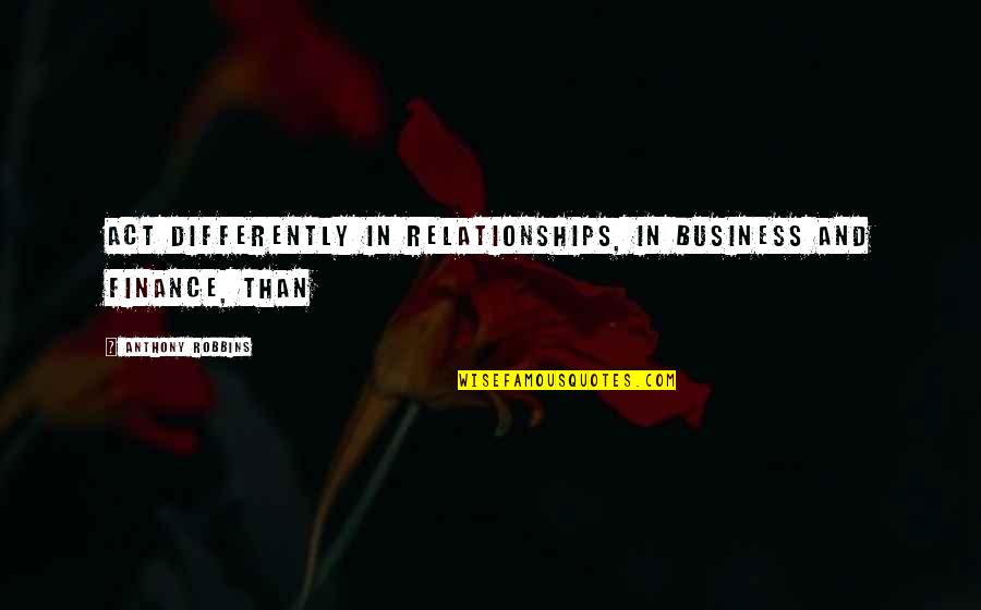 Winnesota Quotes By Anthony Robbins: act differently in relationships, in business and finance, Winnesota Quotes By Anthony Robbins: act differently in relationships, in business and finance,