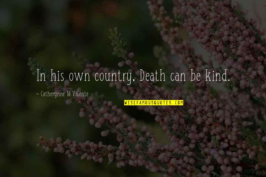 Winnesota Quotes By Catherynne M Valente: In his own country, Death can be kind. Winnesota Quotes By Catherynne M Valente: In his own country, Death can be kind.