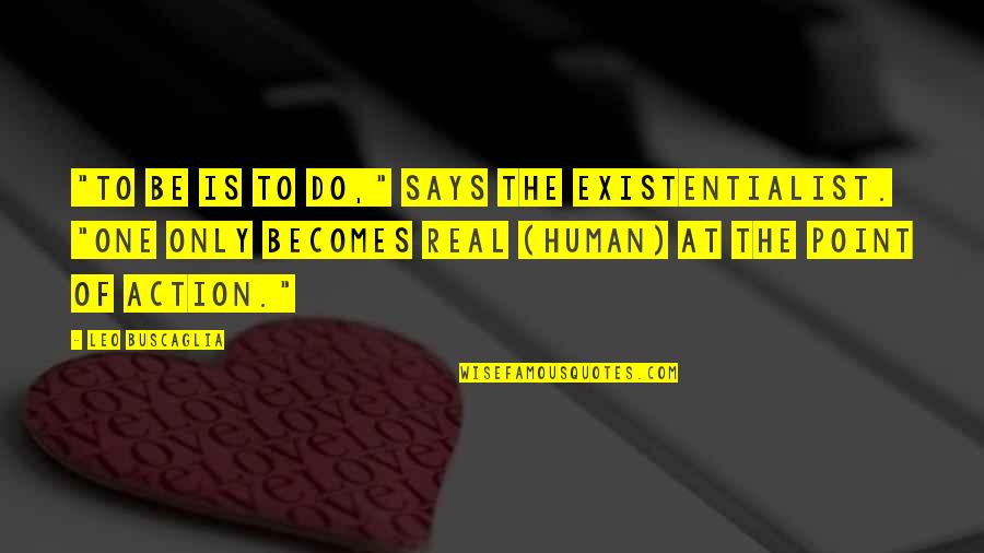 Winneth Quotes By Leo Buscaglia: "To be is to do," says the existentialist. Winneth Quotes By Leo Buscaglia: "To be is to do," says the existentialist.
