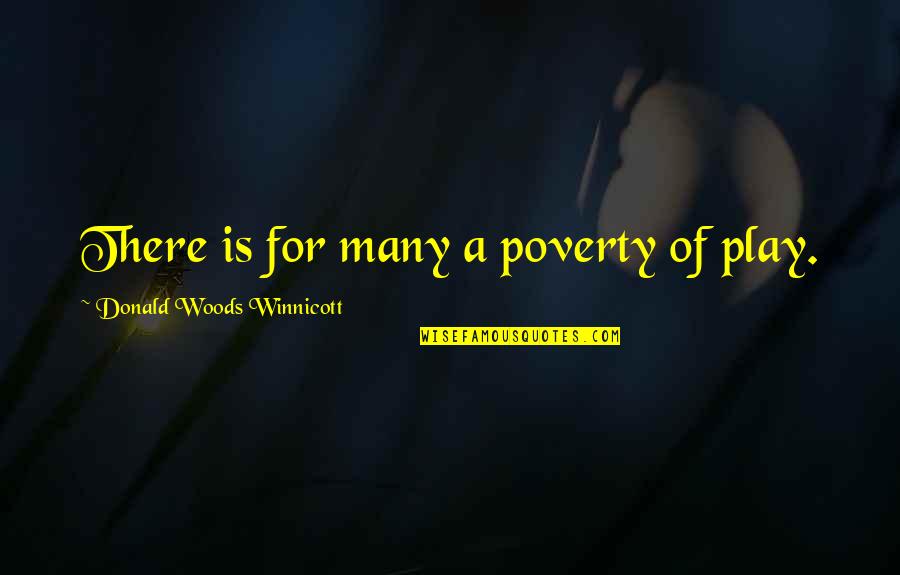 Winnicott's Quotes By Donald Woods Winnicott: There is for many a poverty of play.