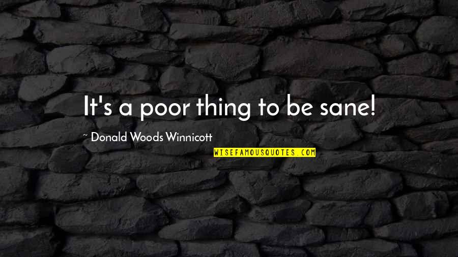 Winnicott's Quotes By Donald Woods Winnicott: It's a poor thing to be sane!