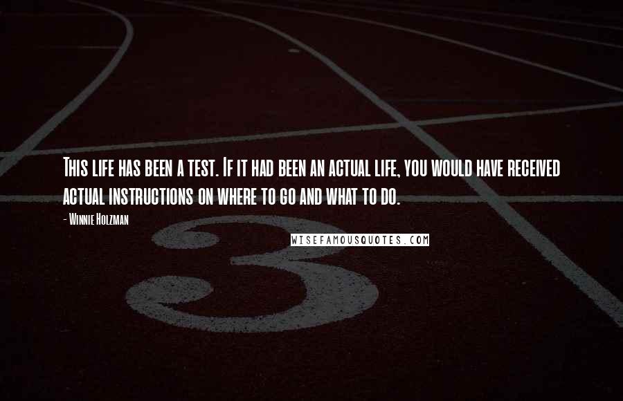 Winnie Holzman quotes: This life has been a test. If it had been an actual life, you would have received actual instructions on where to go and what to do.