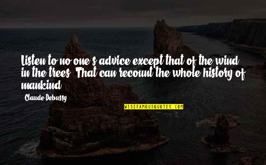 Winnie Mandela Brainy Quotes By Claude Debussy: Listen to no one's advice except that of