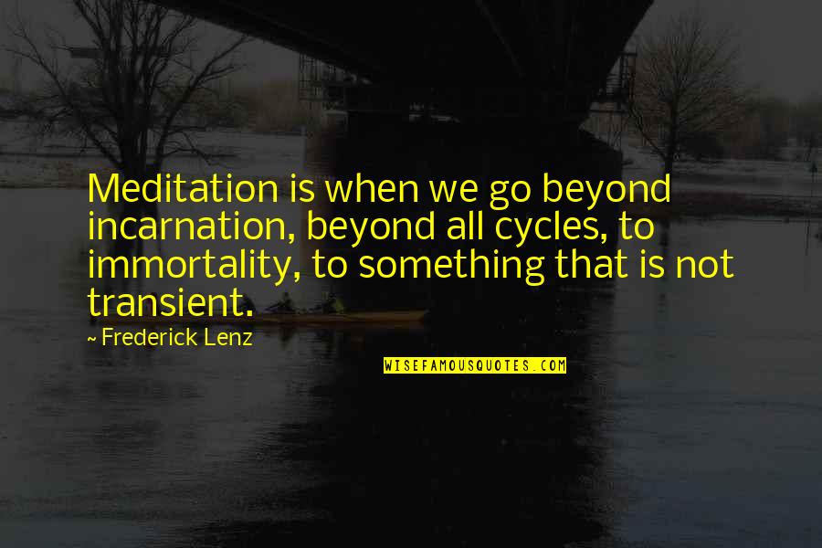 Winnie Mandela Quotes By Frederick Lenz: Meditation is when we go beyond incarnation, beyond Winnie Mandela Quotes By Frederick Lenz: Meditation is when we go beyond incarnation, beyond