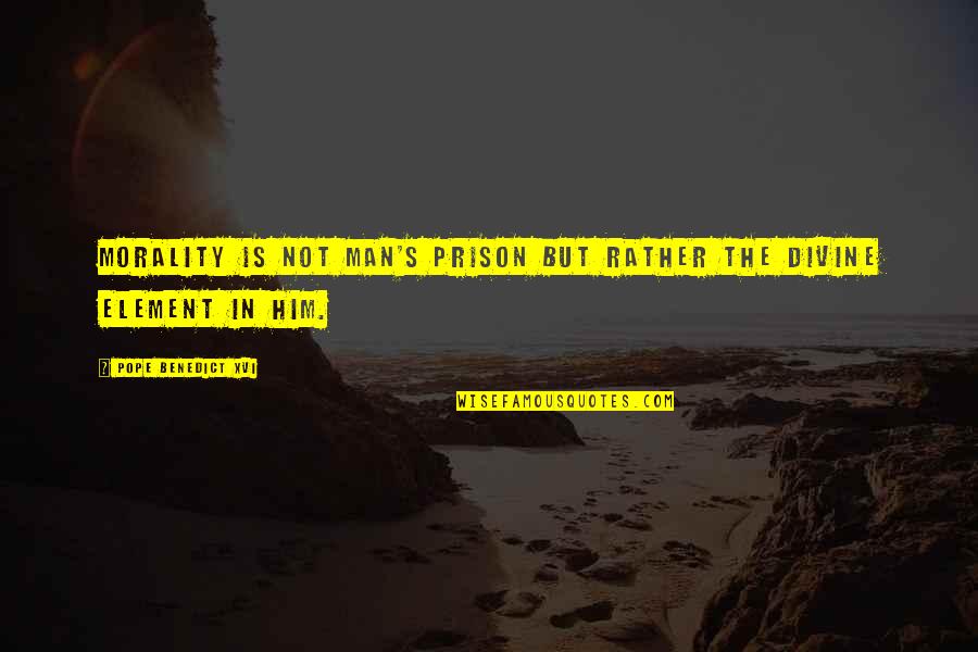 Winnie Mcgoogan Quotes By Pope Benedict XVI: Morality is not man's prison but rather the Winnie Mcgoogan Quotes By Pope Benedict XVI: Morality is not man's prison but rather the