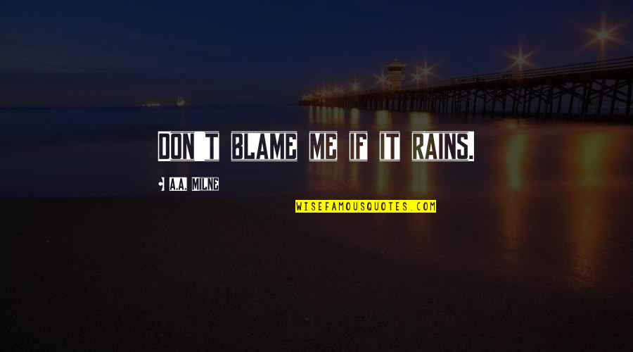 Winnie Quotes By A.A. Milne: Don't blame me if it rains. Winnie Quotes By A.A. Milne: Don't blame me if it rains.