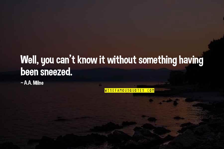 Winnie Quotes By A.A. Milne: Well, you can't know it without something having