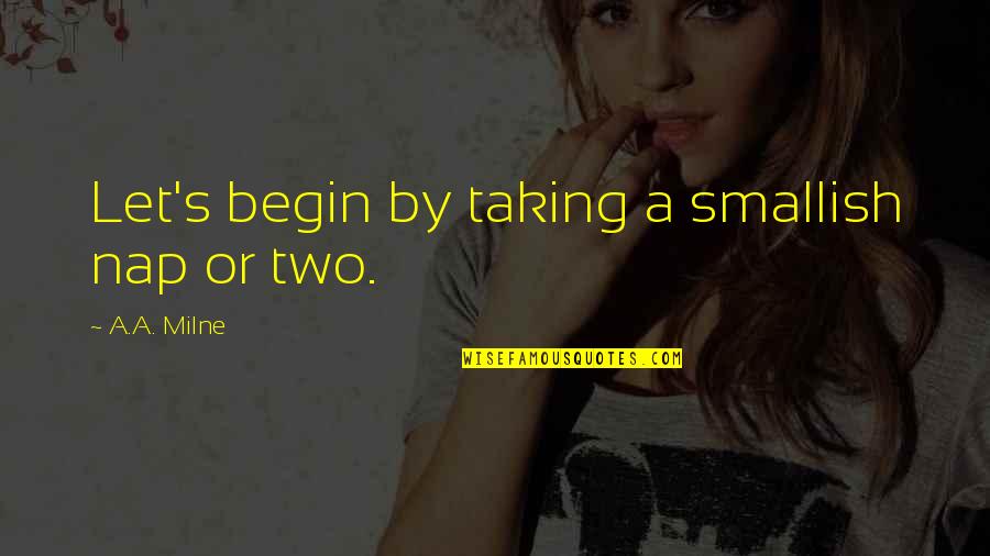 Winnie Quotes By A.A. Milne: Let's begin by taking a smallish nap or Winnie Quotes By A.A. Milne: Let's begin by taking a smallish nap or
