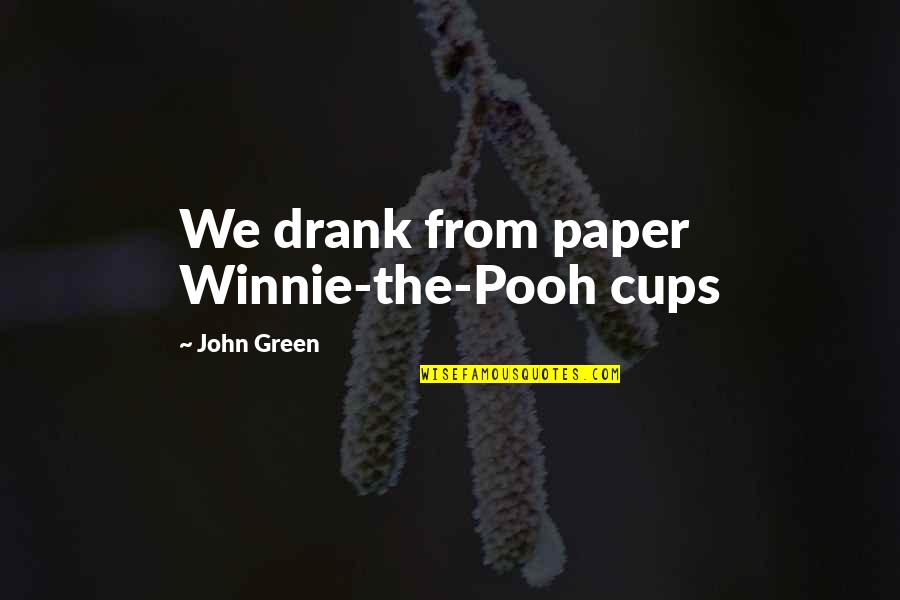 Winnie Quotes By John Green: We drank from paper Winnie-the-Pooh cups Winnie Quotes By John Green: We drank from paper Winnie-the-Pooh cups