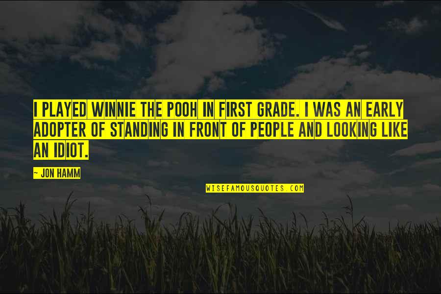 Winnie Quotes By Jon Hamm: I played Winnie the Pooh in first grade.