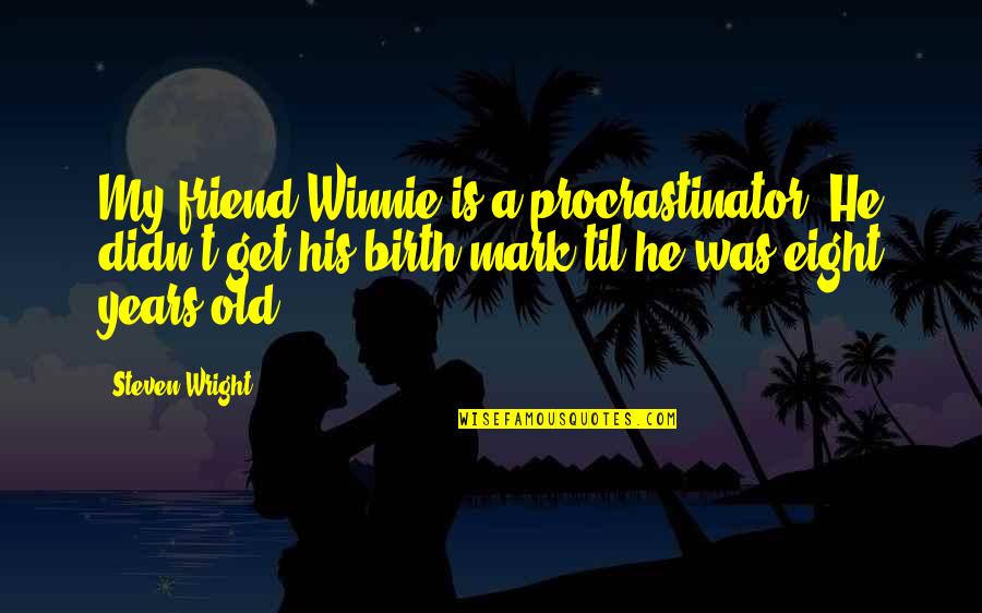 Winnie Quotes By Steven Wright: My friend Winnie is a procrastinator. He didn't Winnie Quotes By Steven Wright: My friend Winnie is a procrastinator. He didn't