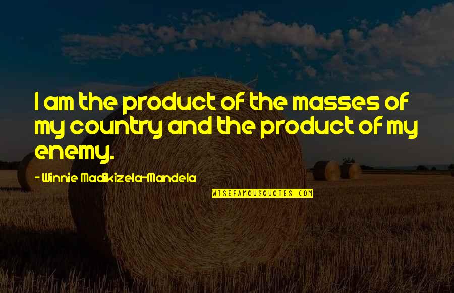 Winnie Quotes By Winnie Madikizela-Mandela: I am the product of the masses of Winnie Quotes By Winnie Madikizela-Mandela: I am the product of the masses of