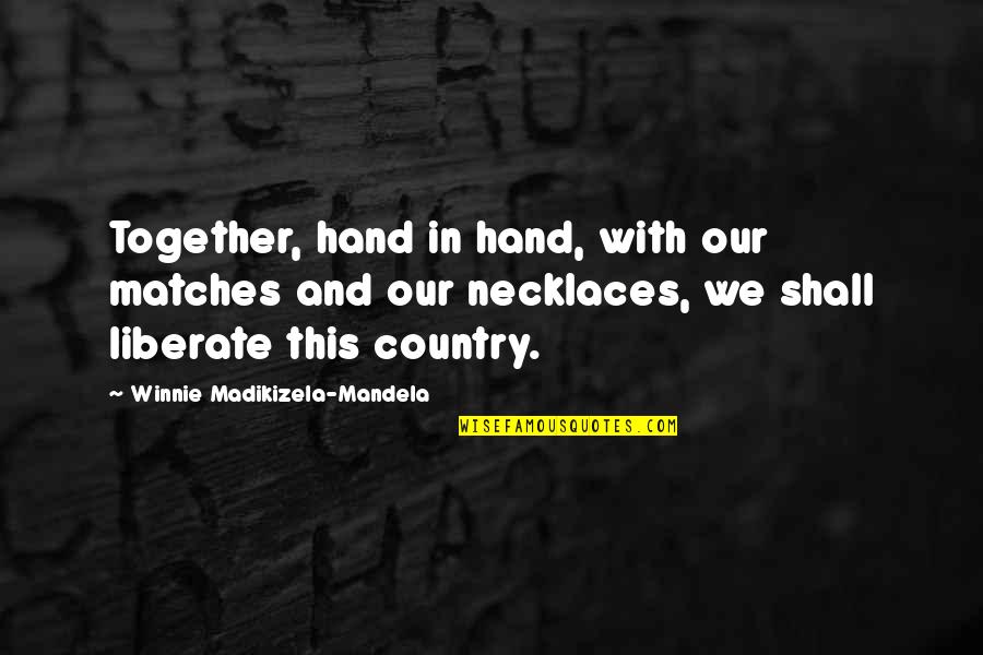Winnie Quotes By Winnie Madikizela-Mandela: Together, hand in hand, with our matches and Winnie Quotes By Winnie Madikizela-Mandela: Together, hand in hand, with our matches and