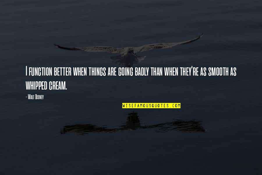 Winnie The Pooh And Piglet Sad Quotes By Walt Disney: I function better when things are going badly