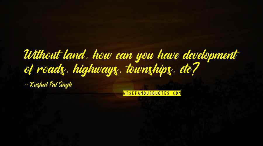 Winnie The Pooh Bear Quotes By Kushal Pal Singh: Without land, how can you have development of