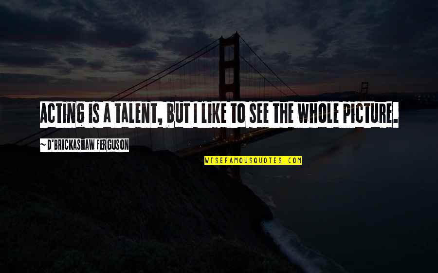 Winnie The Pooh Flower Quotes By D'Brickashaw Ferguson: Acting is a talent, but I like to Winnie The Pooh Flower Quotes By D'Brickashaw Ferguson: Acting is a talent, but I like to