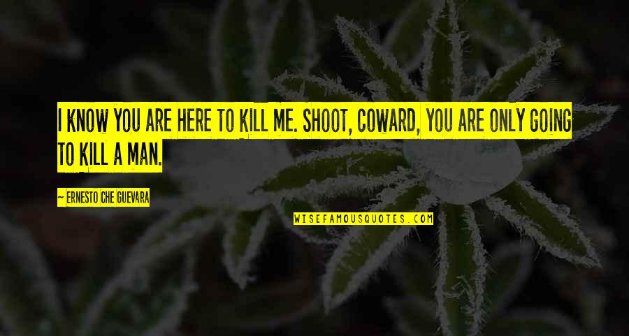 Winnie The Pooh Friendship Day Quotes By Ernesto Che Guevara: I know you are here to kill me. Winnie The Pooh Friendship Day Quotes By Ernesto Che Guevara: I know you are here to kill me.