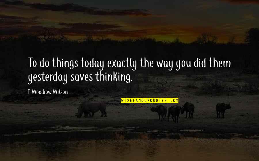 Winnie The Pooh Goodbye Quotes By Woodrow Wilson: To do things today exactly the way you