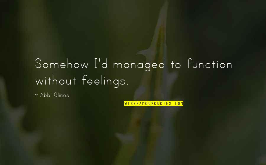 Winnie The Pooh Sunshine Quotes By Abbi Glines: Somehow I'd managed to function without feelings. Winnie The Pooh Sunshine Quotes By Abbi Glines: Somehow I'd managed to function without feelings.