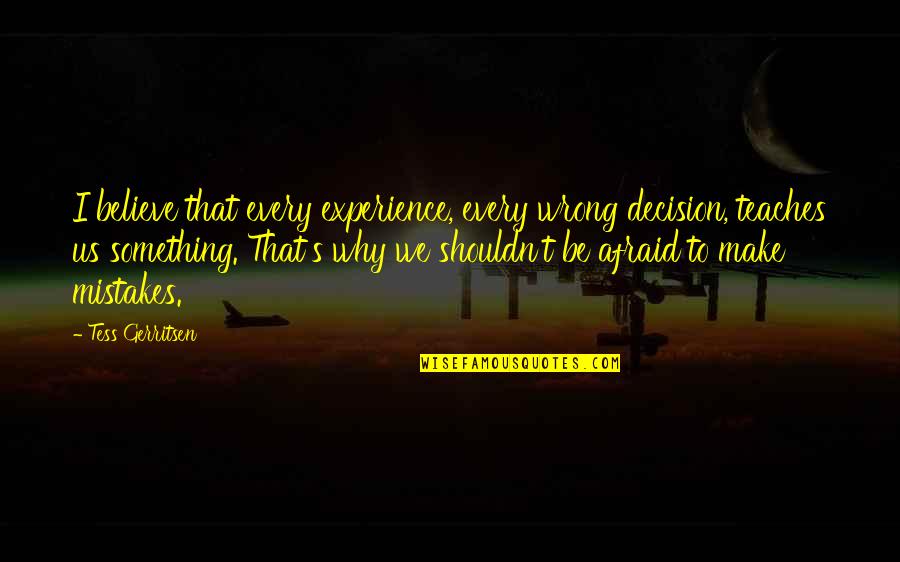 Winnie The Pooh Sunshine Quotes By Tess Gerritsen: I believe that every experience, every wrong decision, Winnie The Pooh Sunshine Quotes By Tess Gerritsen: I believe that every experience, every wrong decision,