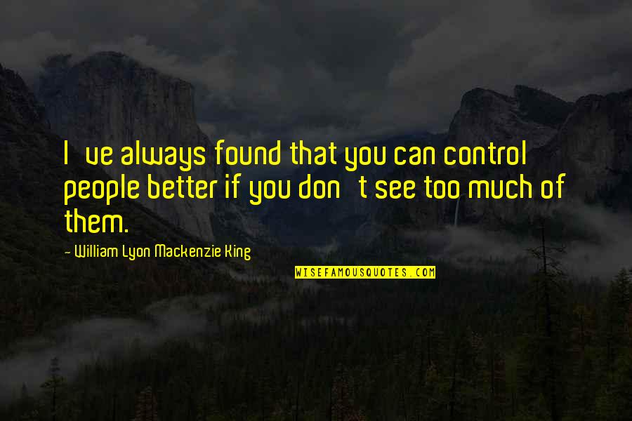 Winnie The Pooh Sunshine Quotes By William Lyon Mackenzie King: I've always found that you can control people Winnie The Pooh Sunshine Quotes By William Lyon Mackenzie King: I've always found that you can control people
