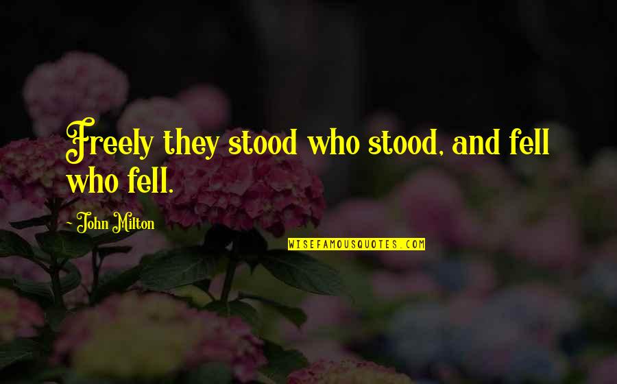 Winnies Bakery Quotes By John Milton: Freely they stood who stood, and fell who Winnies Bakery Quotes By John Milton: Freely they stood who stood, and fell who