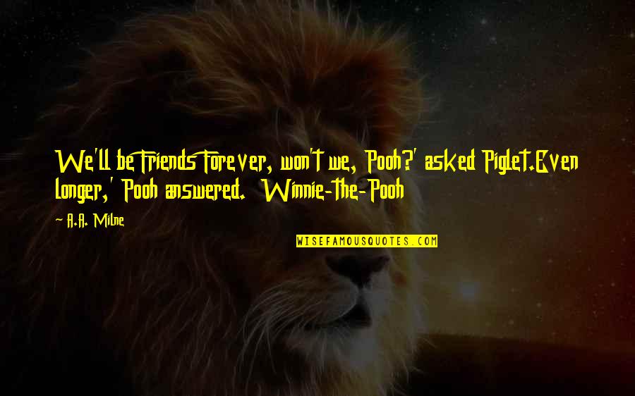 Winnie's Quotes By A.A. Milne: We'll be Friends Forever, won't we, Pooh?' asked