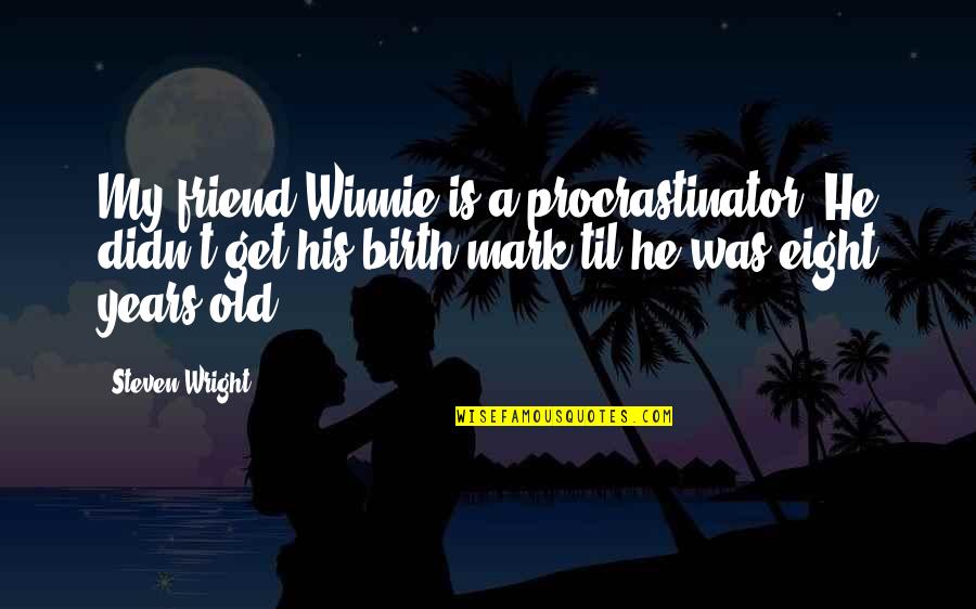 Winnie's Quotes By Steven Wright: My friend Winnie is a procrastinator. He didn't
