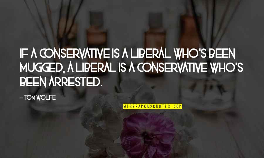Winnifred Josephine Quotes By Tom Wolfe: If a conservative is a liberal who's been Winnifred Josephine Quotes By Tom Wolfe: If a conservative is a liberal who's been