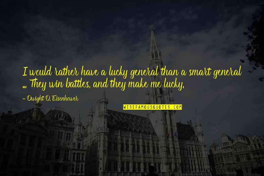 Winning A Battle Quotes By Dwight D. Eisenhower: I would rather have a lucky general than Winning A Battle Quotes By Dwight D. Eisenhower: I would rather have a lucky general than