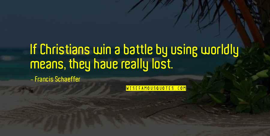 Winning A Battle Quotes By Francis Schaeffer: If Christians win a battle by using worldly Winning A Battle Quotes By Francis Schaeffer: If Christians win a battle by using worldly